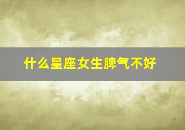 什么星座女生脾气不好