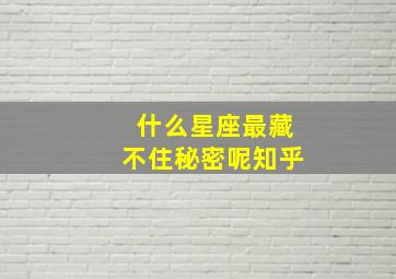 什么星座最藏不住秘密呢知乎