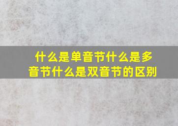 什么是单音节什么是多音节什么是双音节的区别