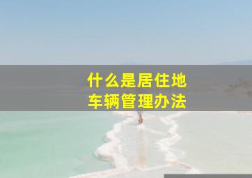 什么是居住地车辆管理办法