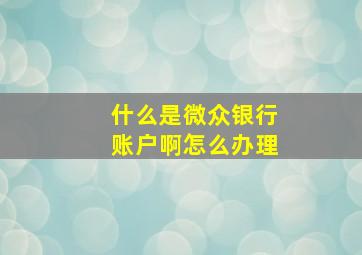 什么是微众银行账户啊怎么办理