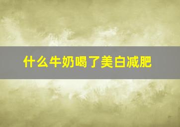 什么牛奶喝了美白减肥