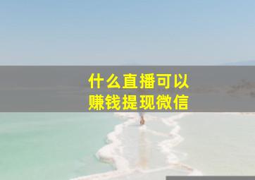 什么直播可以赚钱提现微信