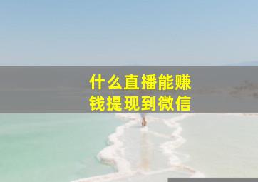 什么直播能赚钱提现到微信