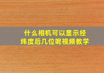 什么相机可以显示经纬度后几位呢视频教学