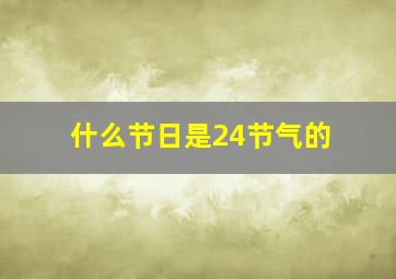 什么节日是24节气的