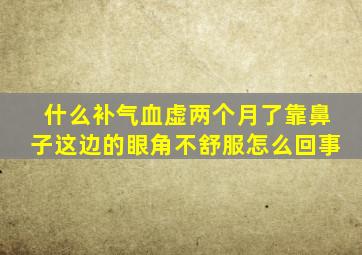 什么补气血虚两个月了靠鼻子这边的眼角不舒服怎么回事