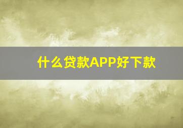 什么贷款APP好下款