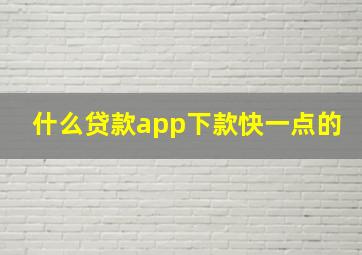 什么贷款app下款快一点的