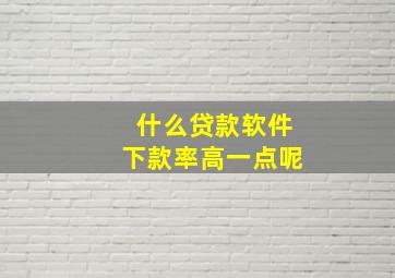 什么贷款软件下款率高一点呢