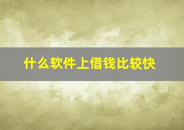 什么软件上借钱比较快