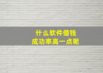 什么软件借钱成功率高一点呢