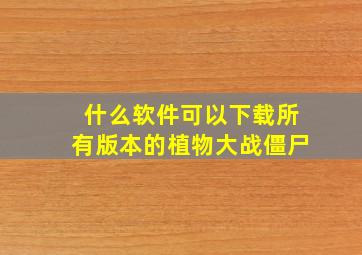 什么软件可以下载所有版本的植物大战僵尸