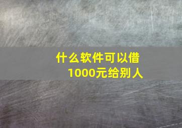 什么软件可以借1000元给别人