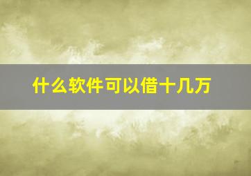 什么软件可以借十几万