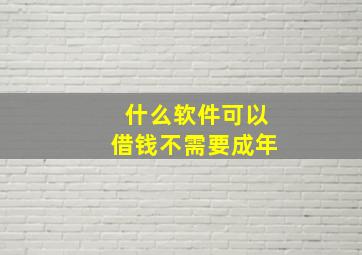 什么软件可以借钱不需要成年