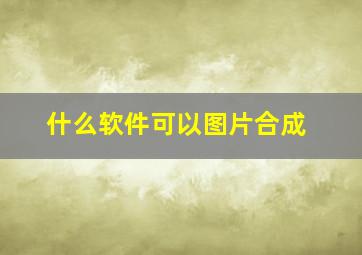 什么软件可以图片合成