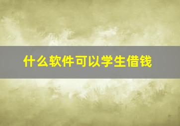 什么软件可以学生借钱