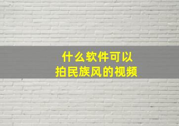 什么软件可以拍民族风的视频