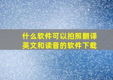 什么软件可以拍照翻译英文和读音的软件下载