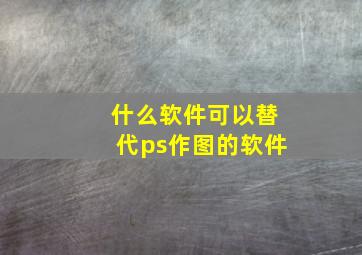 什么软件可以替代ps作图的软件