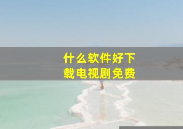 什么软件好下载电视剧免费