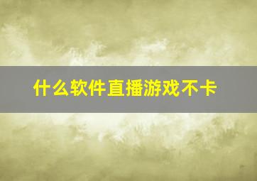 什么软件直播游戏不卡