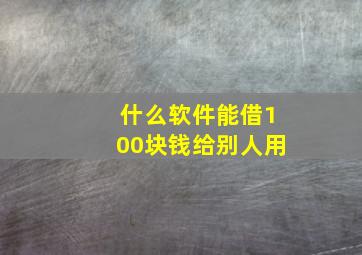 什么软件能借100块钱给别人用