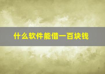 什么软件能借一百块钱