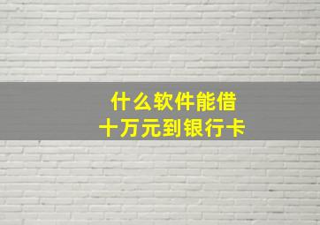 什么软件能借十万元到银行卡