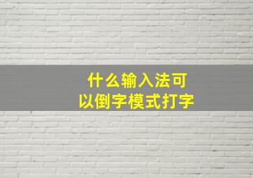 什么输入法可以倒字模式打字