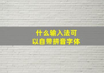 什么输入法可以自带拼音字体