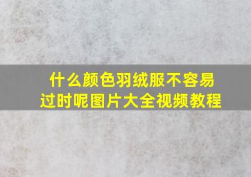 什么颜色羽绒服不容易过时呢图片大全视频教程