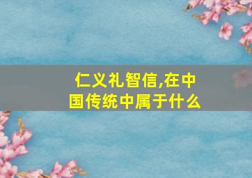 仁义礼智信,在中国传统中属于什么