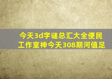 今天3d字谜总汇大全便民工作室神今天308期河值足