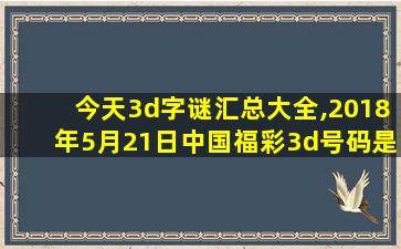 今天3d字谜汇总大全,2018年5月21日中国福彩3d号码是