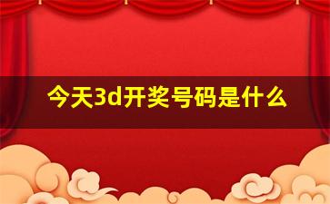 今天3d开奖号码是什么