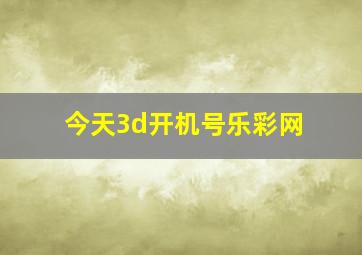 今天3d开机号乐彩网