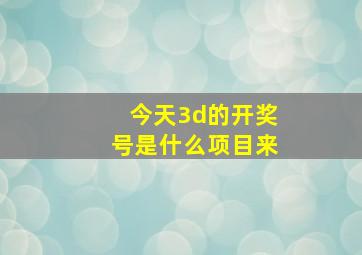 今天3d的开奖号是什么项目来