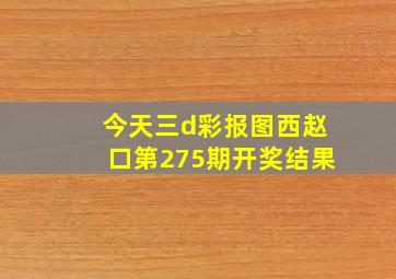 今天三d彩报图西赵口第275期开奖结果