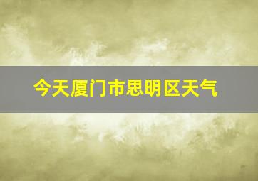 今天厦门市思明区天气