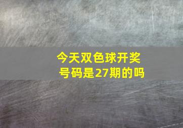 今天双色球开奖号码是27期的吗