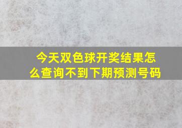 今天双色球开奖结果怎么查询不到下期预测号码