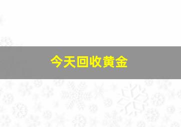 今天回收黄金