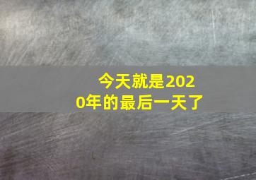 今天就是2020年的最后一天了