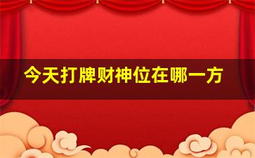 今天打牌财神位在哪一方