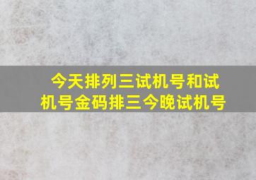 今天排列三试机号和试机号金码排三今晚试机号