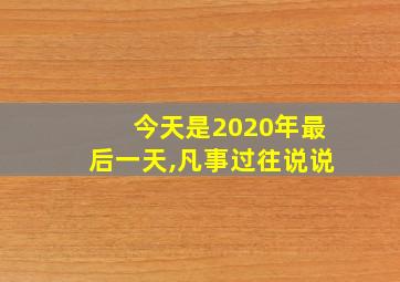 今天是2020年最后一天,凡事过往说说