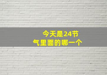 今天是24节气里面的哪一个