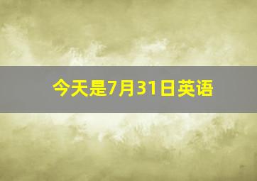 今天是7月31日英语